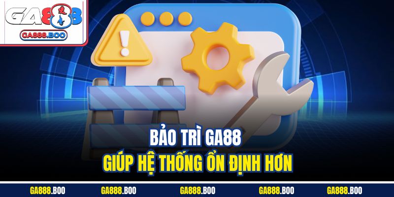 GA88 Bảo Trì - Cập Nhật Thông Tin Giúp Trải Nghiệm An Toàn 2 Bảo trì GA88 giúp hệ thống ổn định hơn