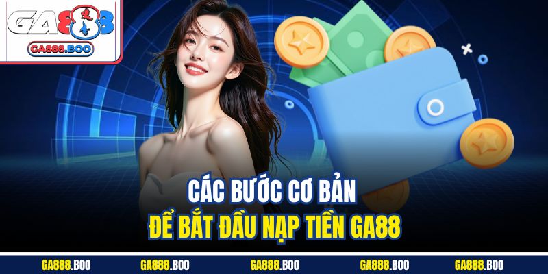 Các bước cơ bản để bắt đầu nạp tiền GA88