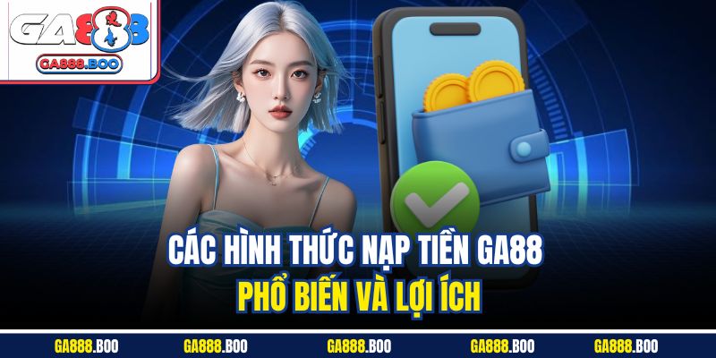 Các hình thức nạp tiền GA88 phổ biến và lợi ích