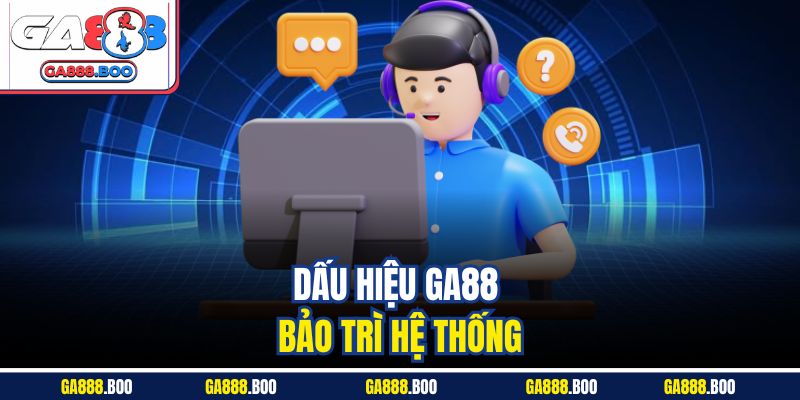 GA88 Bảo Trì - Cập Nhật Thông Tin Giúp Trải Nghiệm An Toàn 3 Dấu hiệu GA88 bảo trì hệ thống