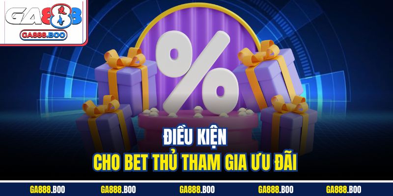 Khuyến Mãi Ga88 2 Điều kiện cho bet thủ tham gia ưu đãi