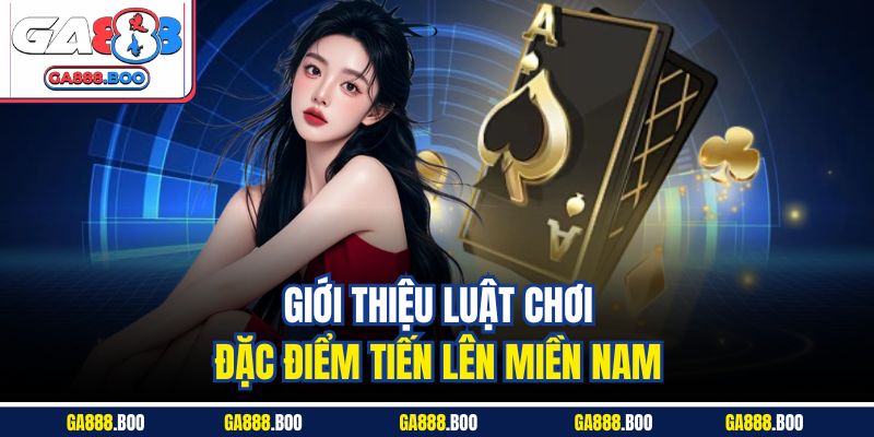 Chơi Tiến Lên Miền Nam Hiệu Quả | Hướng Dẫn Từ A–Z 2 Giới thiệu luật chơi, đặc điểm tiến lên miền Nam