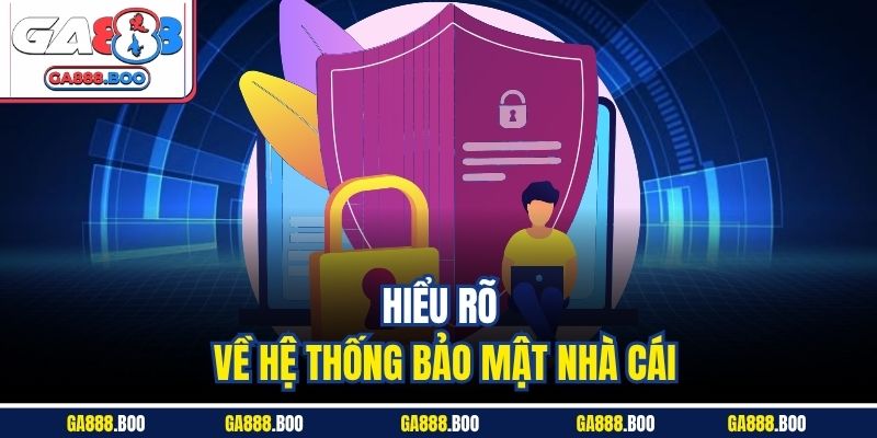 Hiểu rõ về hệ thống bảo mật nhà cái