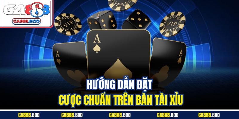 Hướng dẫn đặt cược chuẩn trên bàn tài xỉu