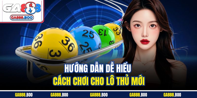 Hướng dẫn dễ hiểu cách chơi cho lô thủ mới
