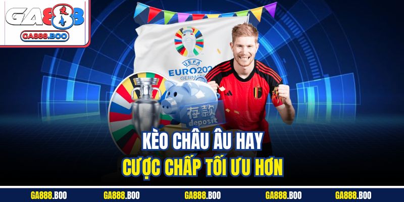 Kèo châu Âu hay cược chấp tối ưu hơn 