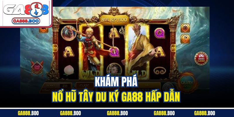 Khám pháp nổ hũ Tây Du Ký Ga88 hấp dẫn 