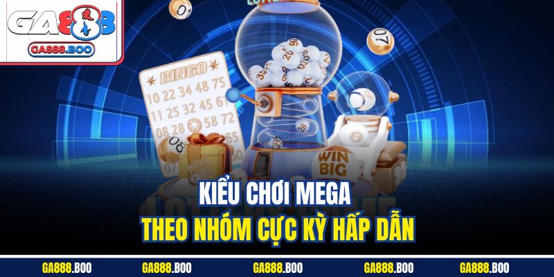Kiểu chơi Mega theo nhóm cực kỳ hấp dẫn