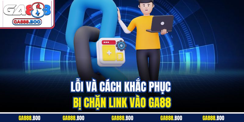 Link Vào GA88 – Trải Nghiệm Cá Cược Đỉnh Cao Mọi Lúc Mọi Nơi 3 Lỗi và cách khắc phục bị chặn link vào GA88
