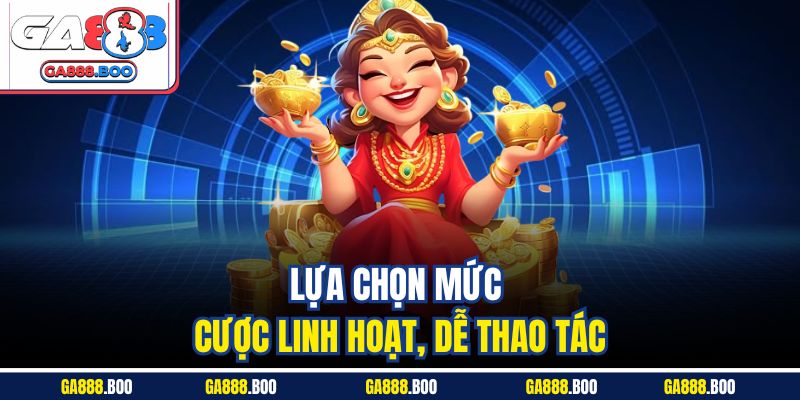  Lựa chọn mức cược linh hoạt, dễ thao tác