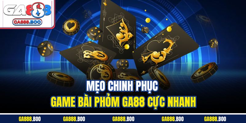 Mẹo chinh phục game bài Phỏm GA88 cực nhanh