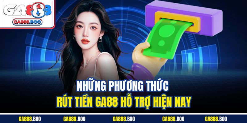 Những phương thức rút tiền GA88 hỗ trợ hiện nay