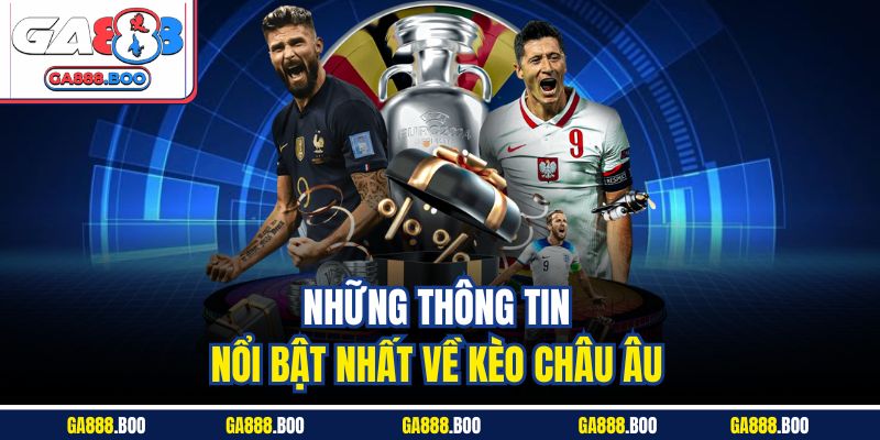 Những thông tin nổi bật nhất về kèo châu Âu 