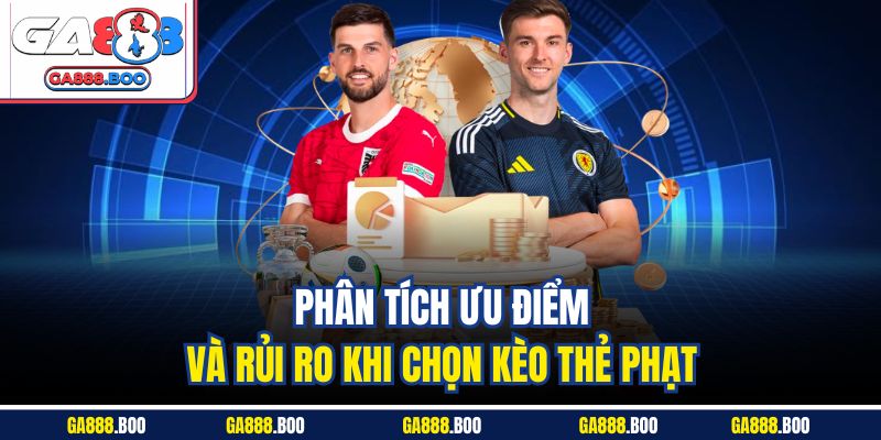 Kèo Thẻ Phạt Là Gì? Cách Bắt Chuẩn Từng Tình Huống 4 Phân tích ưu điểm và rủi ro khi chọn kèo thẻ phạt