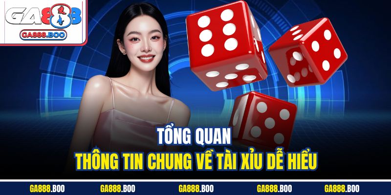Tổng quan thông tin chung về tài xỉu dễ hiểu