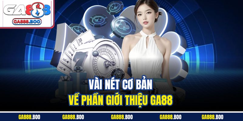 Vài nét cơ bản về phần giới thiệu Ga88 